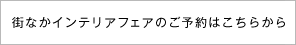 街なかインテリアフェアのご予約はこちら