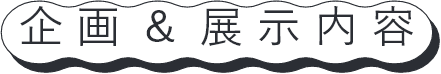 企画&展示内容